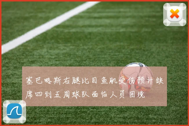 塞巴略斯右腿比目鱼肌受伤预计缺席四到五周球队面临人员困境